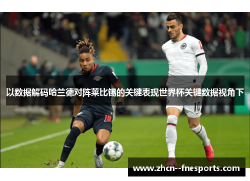 以数据解码哈兰德对阵莱比锡的关键表现世界杯关键数据视角下