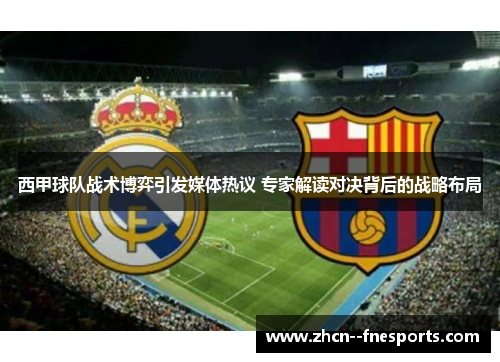西甲球队战术博弈引发媒体热议 专家解读对决背后的战略布局