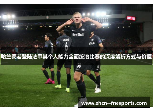 哈兰德若登陆法甲其个人能力全面统治比赛的深度解析方式与价值